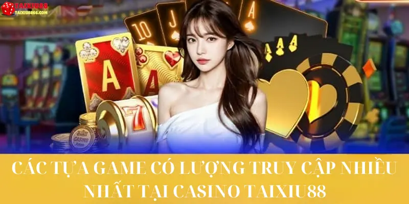 Các tựa game có lượng truy cập nhiều nhất tại Casino Taixiu88